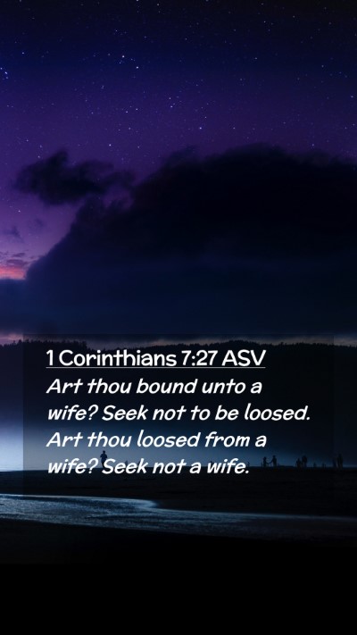 Picture 02 - 1 Corinthians 7:27 ASV Mobile Phone Wallpaper - Art thou bound unto a wife? Seek not to be - Mobile Bible Verse Wallpaper