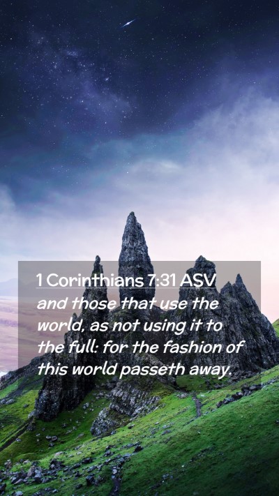 Picture 02 - 1 Corinthians 7:31 ASV Mobile Phone Wallpaper - and those that use the world, as not using it to - Mobile Bible Verse Wallpaper