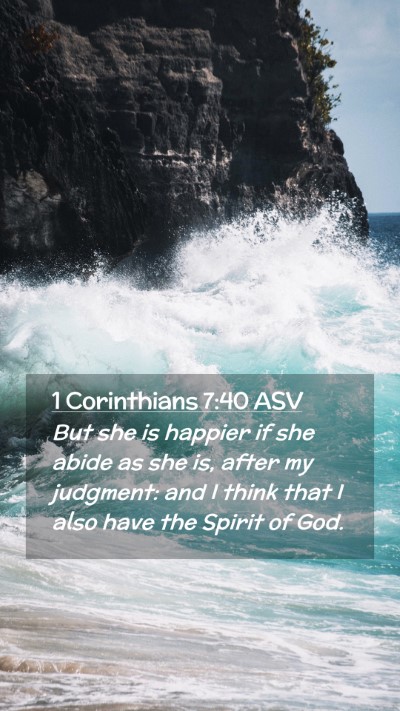 Picture 02 - 1 Corinthians 7:40 ASV Mobile Phone Wallpaper - But she is happier if she abide as she is, after - Mobile Bible Verse Wallpaper