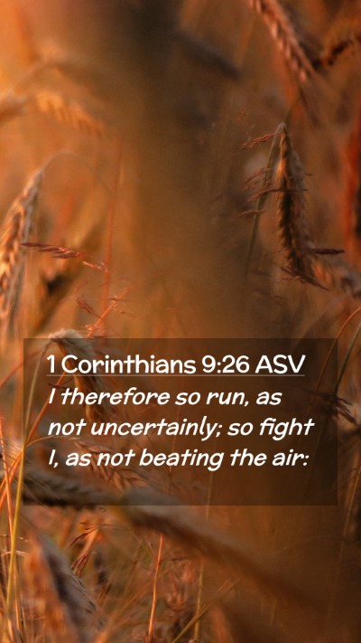 Picture 02 - 1 Corinthians 9:26 ASV Mobile Phone Wallpaper - I therefore so run, as not uncertainly; so fight - Mobile Bible Verse Wallpaper