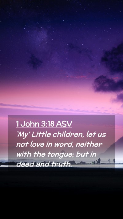 Picture 02 - 1 John 3:18 ASV Mobile Phone Wallpaper - `My' Little children, let us not love in word, - Mobile Bible Verse Wallpaper