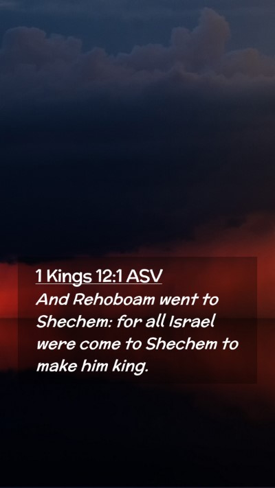 Picture 02 - 1 Kings 12:1 ASV Mobile Phone Wallpaper - And Rehoboam went to Shechem: for all Israel were - Mobile Bible Verse Wallpaper