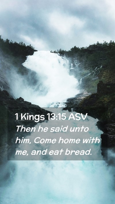 Picture 02 - 1 Kings 13:15 ASV Mobile Phone Wallpaper - Then he said unto him, Come home with me, and eat - Mobile Bible Verse Wallpaper