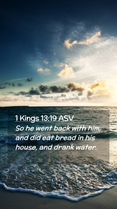 Picture 02 - 1 Kings 13:19 ASV Mobile Phone Wallpaper - So he went back with him, and did eat bread in - Mobile Bible Verse Wallpaper