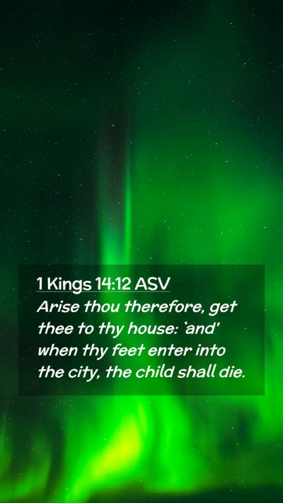 Picture 02 - 1 Kings 14:12 ASV Mobile Phone Wallpaper - Arise thou therefore, get thee to thy house: - Mobile Bible Verse Wallpaper