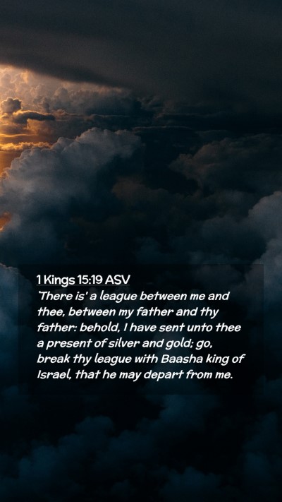 Picture 02 - 1 Kings 15:19 ASV Mobile Phone Wallpaper - `There is' a league between me and thee, between - Mobile Bible Verse Wallpaper