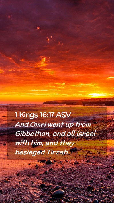 Picture 02 - 1 Kings 16:17 ASV Mobile Phone Wallpaper - And Omri went up from Gibbethon, and all Israel - Mobile Bible Verse Wallpaper