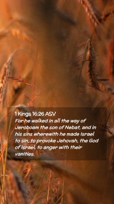 Picture 02 - 1 Kings 16:26 ASV Mobile Phone Wallpaper - For he walked in all the way of Jeroboam the son - Mobile Bible Verse Wallpaper