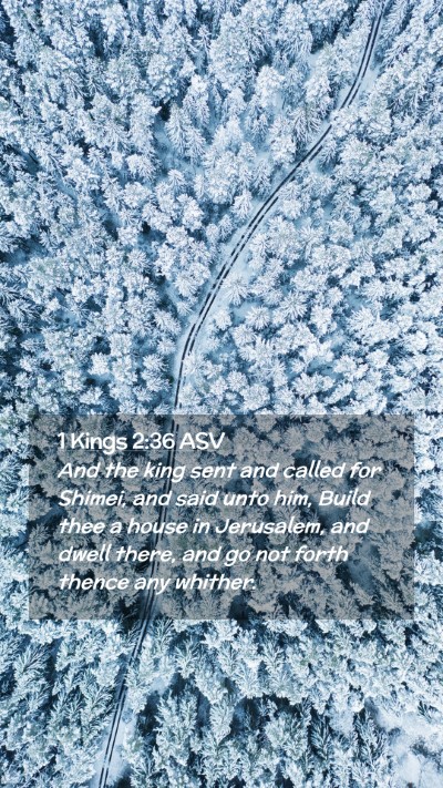 Picture 02 - 1 Kings 2:36 ASV Mobile Phone Wallpaper - And the king sent and called for Shimei, and said - Mobile Bible Verse Wallpaper