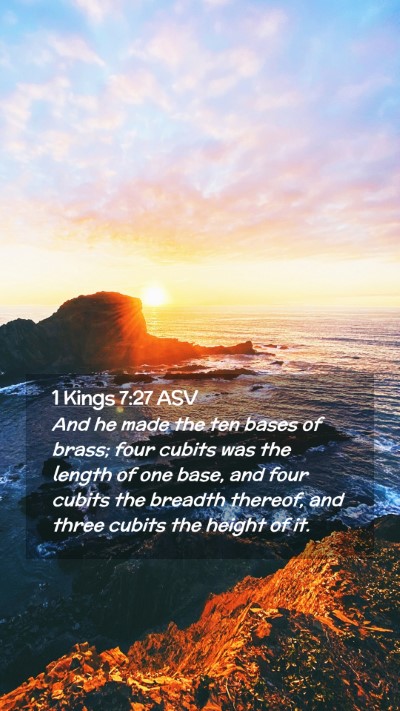 Picture 02 - 1 Kings 7:27 ASV Mobile Phone Wallpaper - And he made the ten bases of brass; four cubits - Mobile Bible Verse Wallpaper