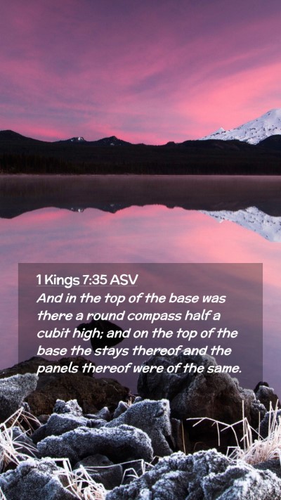 Picture 02 - 1 Kings 7:35 ASV Mobile Phone Wallpaper - And in the top of the base was there a round - Mobile Bible Verse Wallpaper