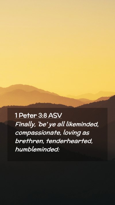 Picture 02 - 1 Peter 3:8 ASV Mobile Phone Wallpaper - Finally, `be' ye all likeminded, compassionate, - Mobile Bible Verse Wallpaper