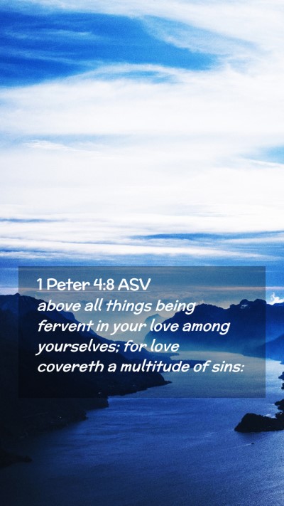 Picture 02 - 1 Peter 4:8 ASV Mobile Phone Wallpaper - above all things being fervent in your love among - Mobile Bible Verse Wallpaper