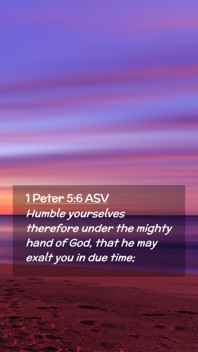 Picture 02 - 1 Peter 5:6 ASV Mobile Phone Wallpaper - Humble yourselves therefore under the mighty hand - Mobile Bible Verse Wallpaper