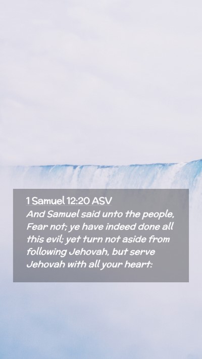 Picture 02 - 1 Samuel 12:20 ASV Mobile Phone Wallpaper - And Samuel said unto the people, Fear not; ye - Mobile Bible Verse Wallpaper