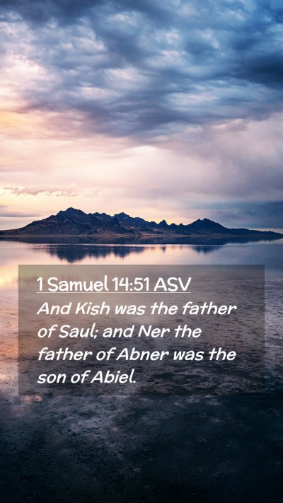 Picture 02 - 1 Samuel 14:51 ASV Mobile Phone Wallpaper - And Kish was the father of Saul; and Ner the - Mobile Bible Verse Wallpaper