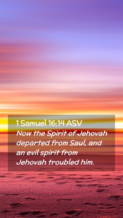 Picture 02 - 1 Samuel 16:14 ASV Mobile Phone Wallpaper - Now the Spirit of Jehovah departed from Saul, and - Mobile Bible Verse Wallpaper