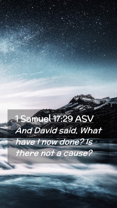 Picture 02 - 1 Samuel 17:29 ASV Mobile Phone Wallpaper - And David said, What have I now done? Is there - Mobile Bible Verse Wallpaper