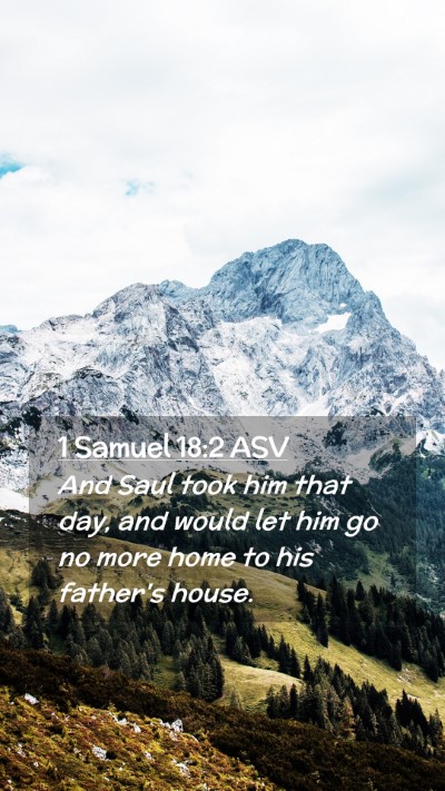 Picture 02 - 1 Samuel 18:2 ASV Mobile Phone Wallpaper - And Saul took him that day, and would let him go - Mobile Bible Verse Wallpaper