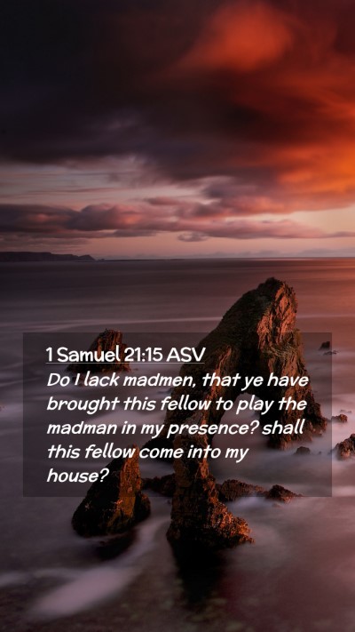 Picture 02 - 1 Samuel 21:15 ASV Mobile Phone Wallpaper - Do I lack madmen, that ye have brought this - Mobile Bible Verse Wallpaper