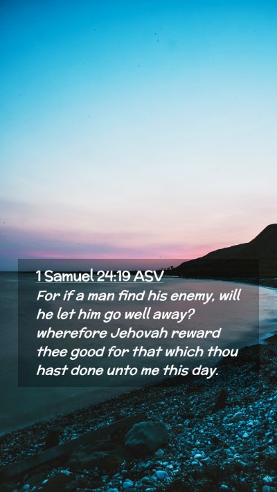 Picture 02 - 1 Samuel 24:19 ASV Mobile Phone Wallpaper - For if a man find his enemy, will he let him go - Mobile Bible Verse Wallpaper