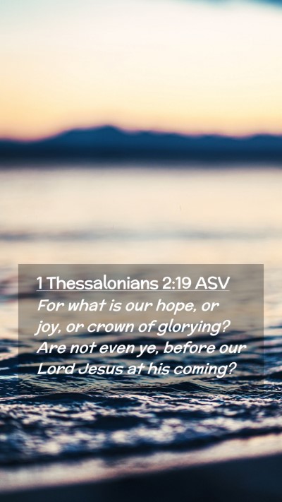 Picture 02 - 1 Thessalonians 2:19 ASV Mobile Phone Wallpaper - For what is our hope, or joy, or crown of - Mobile Bible Verse Wallpaper