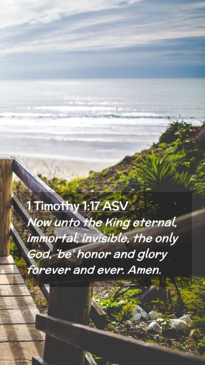 Picture 02 - 1 Timothy 1:17 ASV Mobile Phone Wallpaper - Now unto the King eternal, immortal, invisible, - Mobile Bible Verse Wallpaper