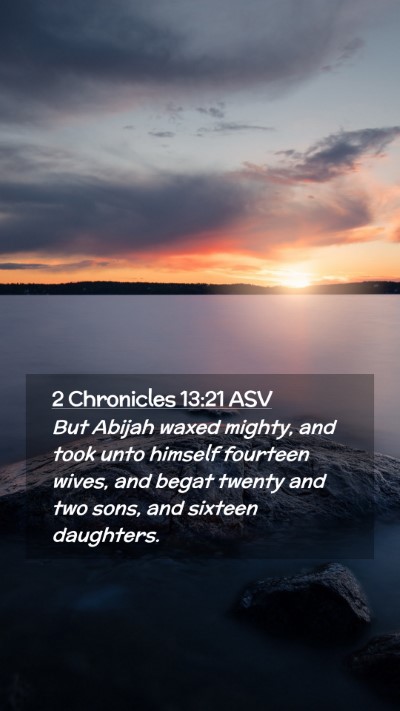 Picture 02 - 2 Chronicles 13:21 ASV Mobile Phone Wallpaper - But Abijah waxed mighty, and took unto himself - Mobile Bible Verse Wallpaper