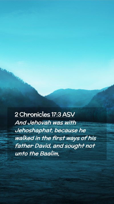 Picture 02 - 2 Chronicles 17:3 ASV Mobile Phone Wallpaper - And Jehovah was with Jehoshaphat, because he - Mobile Bible Verse Wallpaper