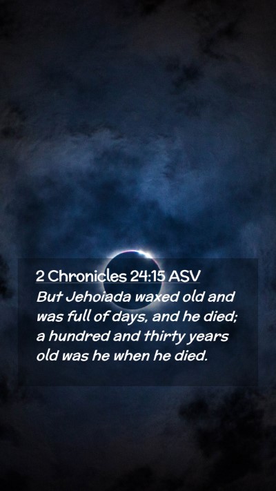 Picture 02 - 2 Chronicles 24:15 ASV Mobile Phone Wallpaper - But Jehoiada waxed old and was full of days, and - Mobile Bible Verse Wallpaper