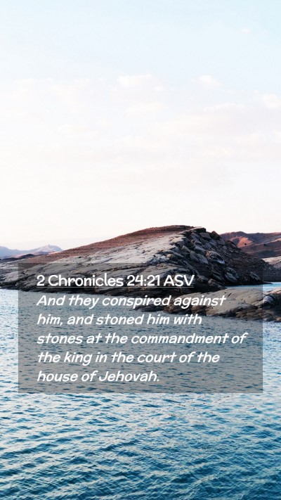 Picture 02 - 2 Chronicles 24:21 ASV Mobile Phone Wallpaper - And they conspired against him, and stoned him - Mobile Bible Verse Wallpaper