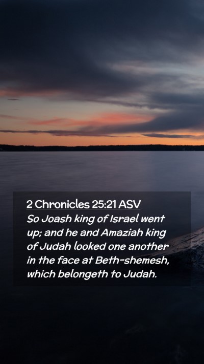 Picture 02 - 2 Chronicles 25:21 ASV Mobile Phone Wallpaper - So Joash king of Israel went up; and he and - Mobile Bible Verse Wallpaper