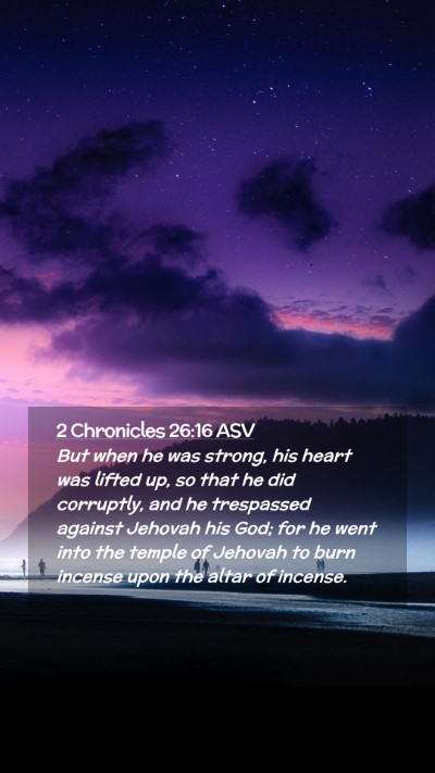 Picture 02 - 2 Chronicles 26:16 ASV Mobile Phone Wallpaper - But when he was strong, his heart was lifted up, - Mobile Bible Verse Wallpaper