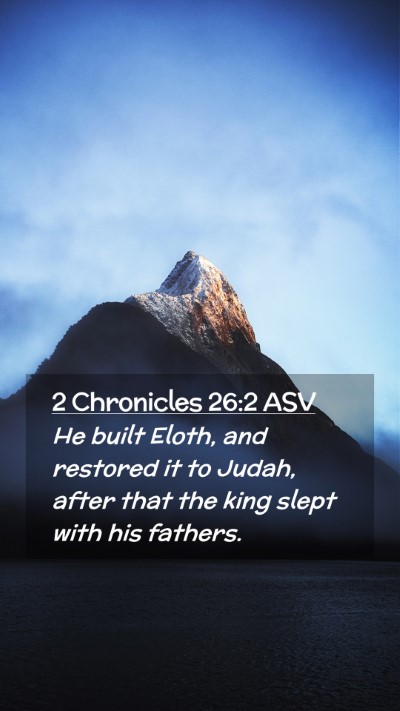 Picture 02 - 2 Chronicles 26:2 ASV Mobile Phone Wallpaper - He built Eloth, and restored it to Judah, after - Mobile Bible Verse Wallpaper