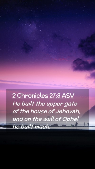Picture 02 - 2 Chronicles 27:3 ASV Mobile Phone Wallpaper - He built the upper gate of the house of Jehovah, - Mobile Bible Verse Wallpaper