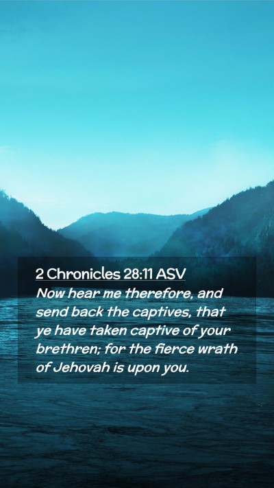Picture 02 - 2 Chronicles 28:11 ASV Mobile Phone Wallpaper - Now hear me therefore, and send back the - Mobile Bible Verse Wallpaper