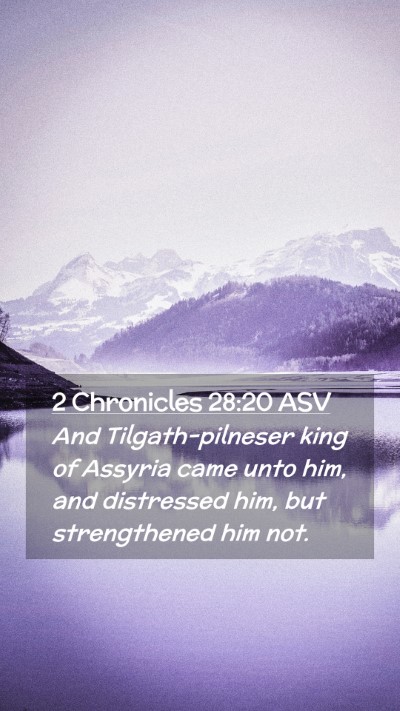 Picture 02 - 2 Chronicles 28:20 ASV Mobile Phone Wallpaper - And Tilgath-pilneser king of Assyria came unto - Mobile Bible Verse Wallpaper