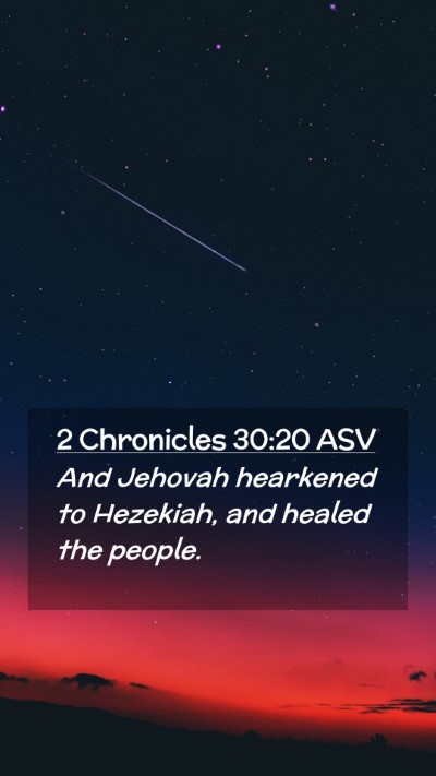 Picture 02 - 2 Chronicles 30:20 ASV Mobile Phone Wallpaper - And Jehovah hearkened to Hezekiah, and healed the - Mobile Bible Verse Wallpaper
