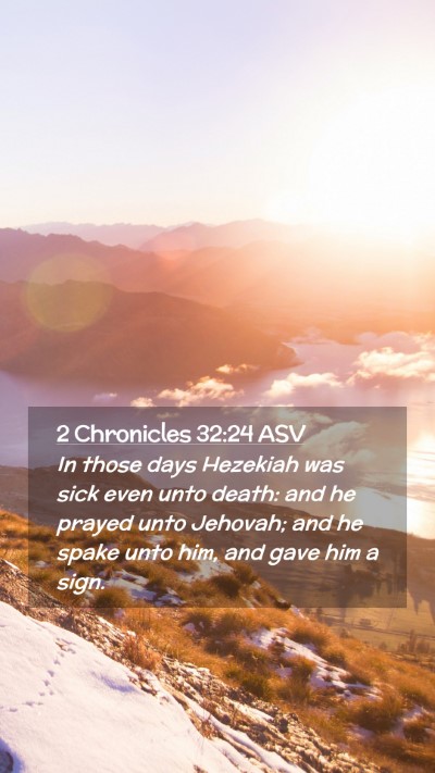 Picture 02 - 2 Chronicles 32:24 ASV Mobile Phone Wallpaper - In those days Hezekiah was sick even unto death: - Mobile Bible Verse Wallpaper