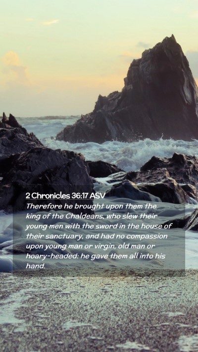 Picture 02 - 2 Chronicles 36:17 ASV Mobile Phone Wallpaper - Therefore he brought upon them the king of the - Mobile Bible Verse Wallpaper