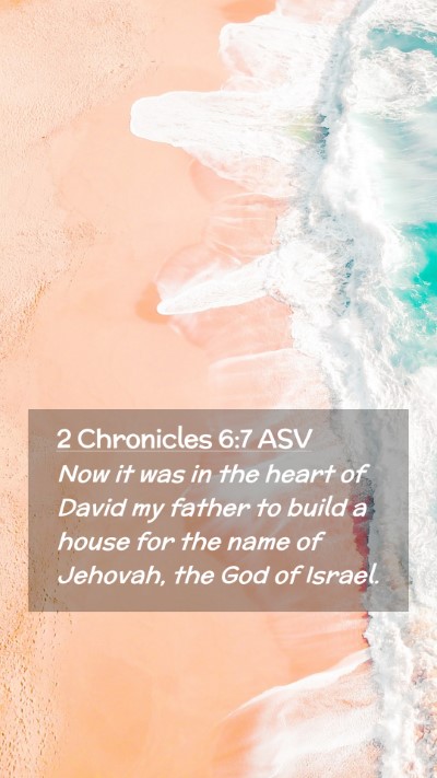 Picture 02 - 2 Chronicles 6:7 ASV Mobile Phone Wallpaper - Now it was in the heart of David my father to - Mobile Bible Verse Wallpaper