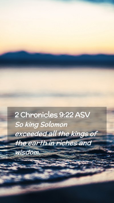 Picture 02 - 2 Chronicles 9:22 ASV Mobile Phone Wallpaper - So king Solomon exceeded all the kings of the - Mobile Bible Verse Wallpaper