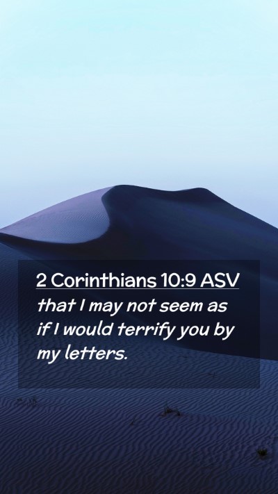 Picture 02 - 2 Corinthians 10:9 ASV Mobile Phone Wallpaper - that I may not seem as if I would terrify you by - Mobile Bible Verse Wallpaper