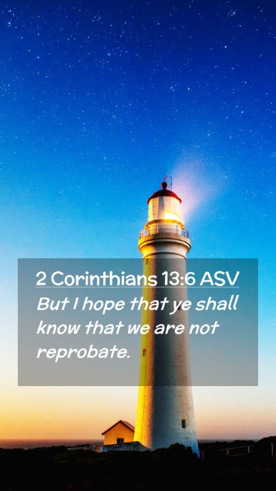 Picture 02 - 2 Corinthians 13:6 ASV Mobile Phone Wallpaper - But I hope that ye shall know that we are not - Mobile Bible Verse Wallpaper