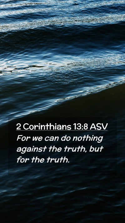 Picture 02 - 2 Corinthians 13:8 ASV Mobile Phone Wallpaper - For we can do nothing against the truth, but for - Mobile Bible Verse Wallpaper