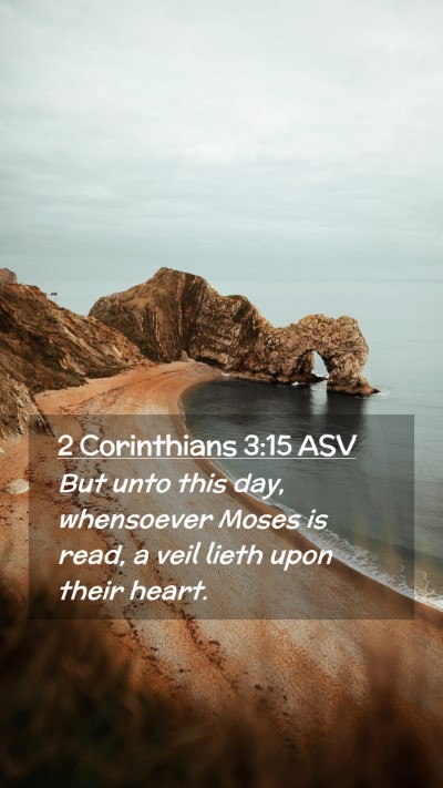 Picture 02 - 2 Corinthians 3:15 ASV Mobile Phone Wallpaper - But unto this day, whensoever Moses is read, a - Mobile Bible Verse Wallpaper