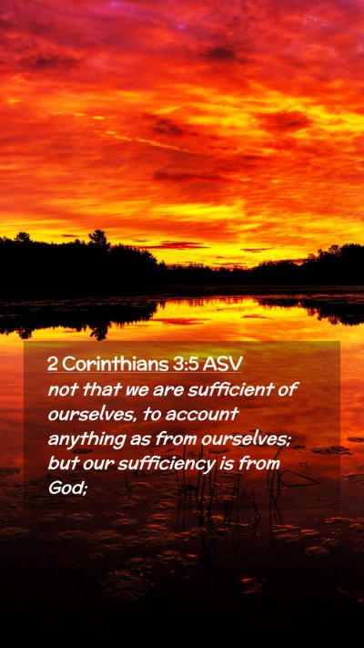 Picture 02 - 2 Corinthians 3:5 ASV Mobile Phone Wallpaper - not that we are sufficient of ourselves, to - Mobile Bible Verse Wallpaper