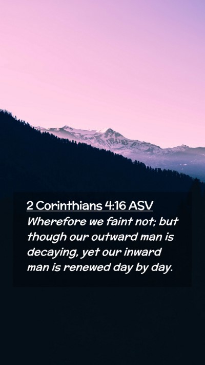 Picture 02 - 2 Corinthians 4:16 ASV Mobile Phone Wallpaper - Wherefore we faint not; but though our outward - Mobile Bible Verse Wallpaper