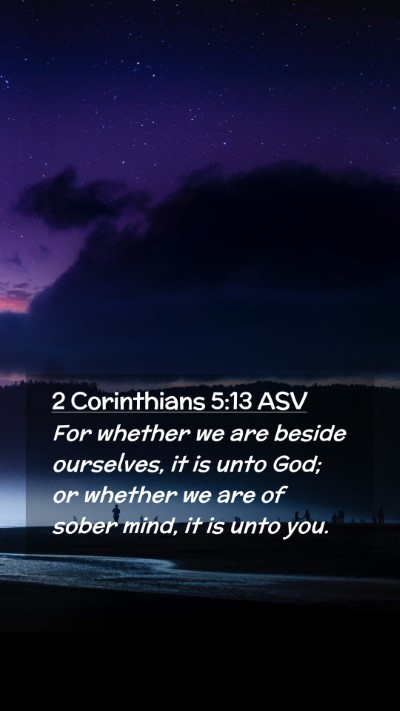 Picture 02 - 2 Corinthians 5:13 ASV Mobile Phone Wallpaper - For whether we are beside ourselves, it is unto - Mobile Bible Verse Wallpaper