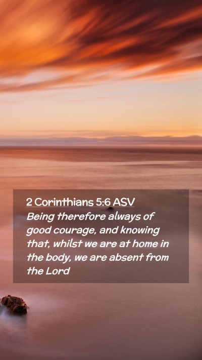 Picture 02 - 2 Corinthians 5:6 ASV Mobile Phone Wallpaper - Being therefore always of good courage, and - Mobile Bible Verse Wallpaper